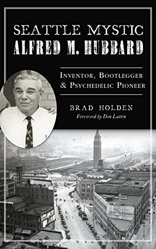 Stock image for Seattle Mystic Alfred M. Hubbard: Inventor, Bootlegger and Psychedelic Pioneer for sale by Revaluation Books