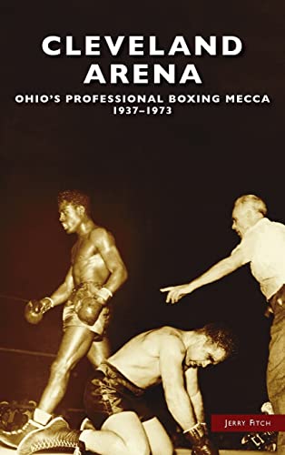 Beispielbild fr Cleveland Arena: Ohio's Professional Boxing Mecca, 1937-1973 zum Verkauf von GF Books, Inc.