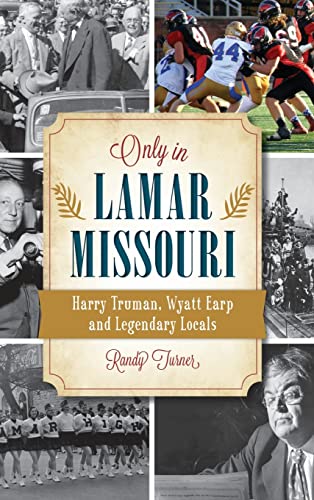 Stock image for Only in Lamar, Missouri: Harry Truman, Wyatt Earp and Legendary Locals for sale by PlumCircle