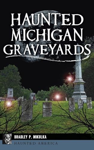 9781540258069: Haunted Michigan Graveyards (Haunted America)