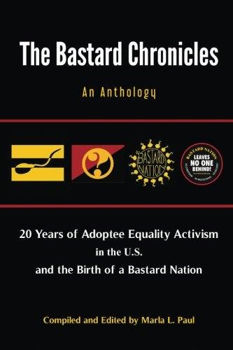 Stock image for The Bastard Chronicles: An Anthology: 20 Years of Adoptee Equality Activism in the U.S. and the Birth of a Bastard Nation for sale by Revaluation Books