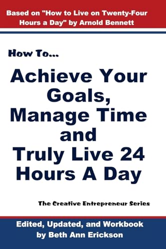 Beispielbild fr How to Achieve Your Goals, Manage Time, and Truly Live 24 Hours a Day: The Creative Entrepreneur Series zum Verkauf von THE SAINT BOOKSTORE