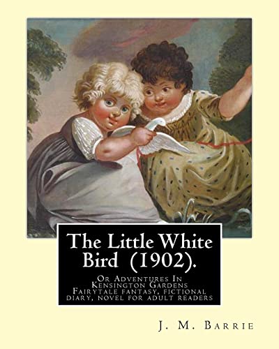 Stock image for The Little White Bird (1902). By: J. M. Barrie: The Little White Bird Or Adventures In Kensington Gardens for sale by THE SAINT BOOKSTORE