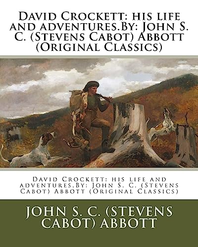 Imagen de archivo de David Crockett: his life and adventures.By: John S. C. (Stevens Cabot) Abbott (Original Classics) a la venta por THE SAINT BOOKSTORE