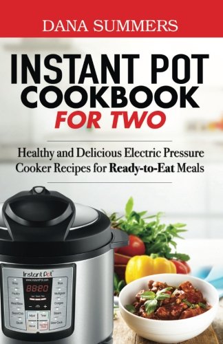 Beispielbild fr Instant Pot Cookbook for Two: Healthy and Delicious Electric Pressure Cooker Recipes for Ready-To-Eat Meals zum Verkauf von ThriftBooks-Atlanta