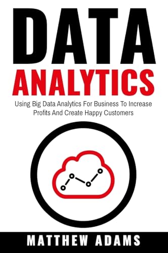 Beispielbild fr Data Analytics: Using Big Data Analytics For Business To Increase Profits And Create Happy Customers zum Verkauf von Better World Books