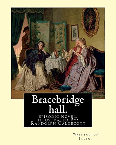 Imagen de archivo de Bracebridge hall. By: Washington Irving, illustrated By: R.(Randolph) Caldecott: episodic novel. Randolph Caldecott ( 22 March 1846 ? 12 February . artist and illustrator, born in Chester. a la venta por Lucky's Textbooks