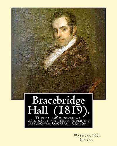 9781540388049: Bracebridge Hall (1819). By: Washington Irving: Novel .This episodic novel was originally published under his pseudonym Geoffrey Crayon.