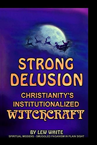 Stock image for Strong Delusion: Christianity's Institutionalized Witchcraft for sale by Irish Booksellers