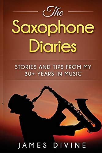 Imagen de archivo de The Saxophone Diaries: Stories and Tips from My 30+ Years in Music a la venta por THE SAINT BOOKSTORE