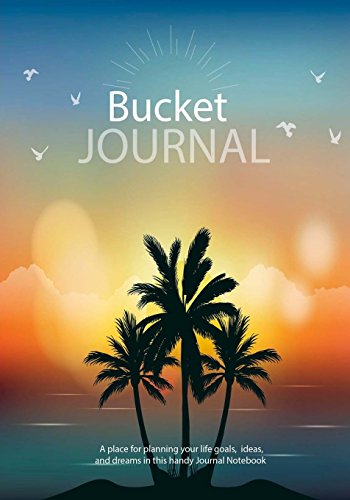 9781540399564: Bucket Journal : A place for planning your life goals, ideas and dreams in this handy Journal Notebook: Bucket List Journal 2017 and Beyond: Volume 7 (Bucket List Journals)