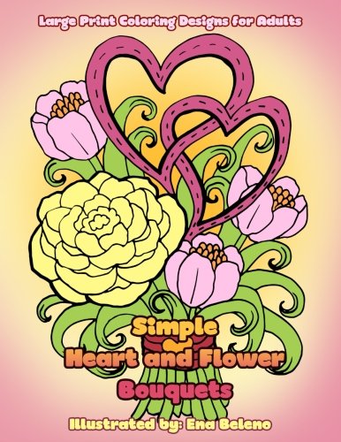 Stock image for Simple Heart and Flower Bouquets: Large Print Pictures and Easy Designs of Floral Bouquets and Hearts Coloring Book for Adults: Volume 3 (Beautiful and Simple Adult Coloring Books) for sale by Revaluation Books