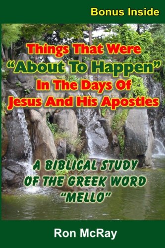 9781540418005: Things That Were "About To Happen" In The Days Of Jesus And His Apostles: A Biblical Study Of The Greek Word "Mello": Volume 10 (Things That Your Preacher Forgot To Tell You!)