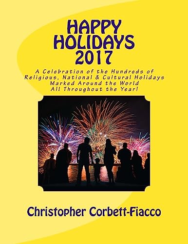 Beispielbild fr Happy Holidays 2017: A Complete Guide to and Explanation of the Hundreds of Religious, National and Cultural Holidays Celebrated All Around the World All Throughout the Year. zum Verkauf von THE SAINT BOOKSTORE