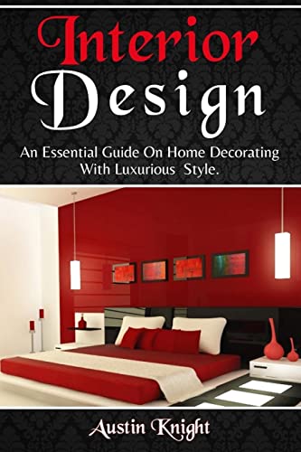 Stock image for Interior Design: An Essential Guide On Home Decorating With Luxurious Style for sale by ThriftBooks-Atlanta