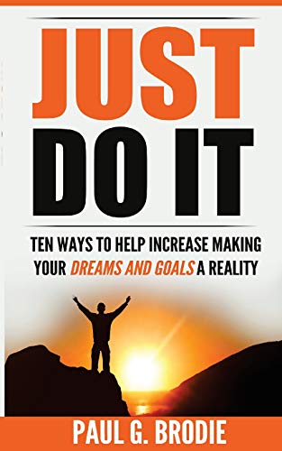Beispielbild fr Just Do It: Ten Ways to Help Increase Making Your Dreams and Goals a Reality (Paul G. Brodie Seminar Series Book 4) zum Verkauf von AwesomeBooks