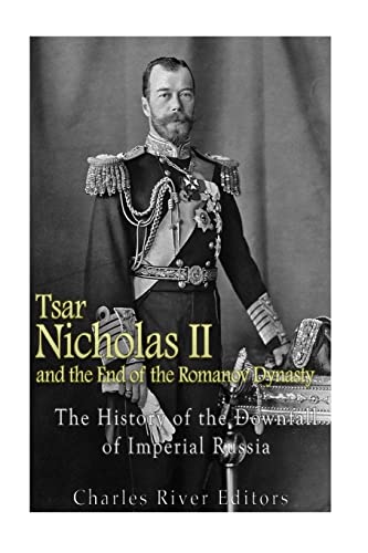 Beispielbild fr Tsar Nicholas II and the End of the Romanov Dynasty: The History of the Downfall of Imperial Russia zum Verkauf von AwesomeBooks