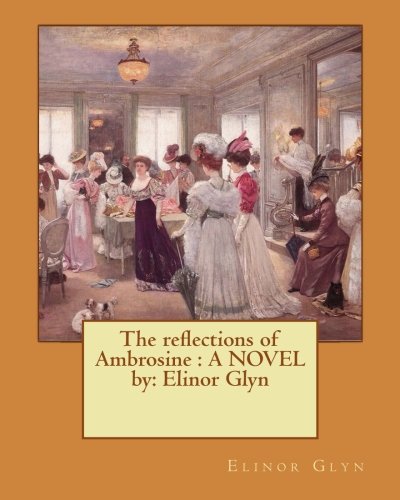 9781540453228: The reflections of Ambrosine : A NOVEL by: Elinor Glyn