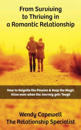 Imagen de archivo de From Surviving to Thriving in a Romantic Relationship: How to Reignite the Passion and keep the Magic Alive even when the Journey gets Tough a la venta por WorldofBooks