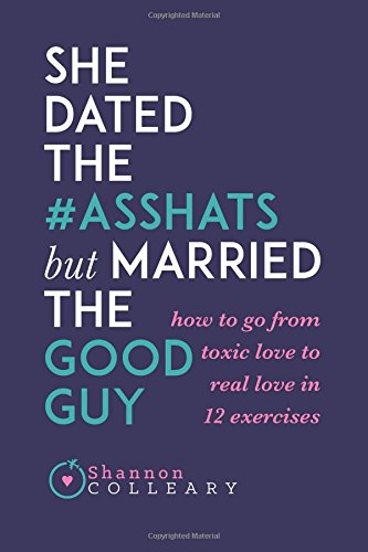 Beispielbild fr She Dated the Asshats, but Married the Good Guy:   How to Go from Toxic Love to Real Love in 12 Exercises   zum Verkauf von Books From California