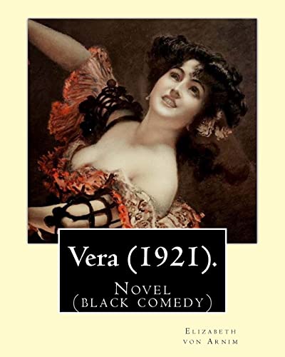9781540506382: Vera (1921). By: Elizabeth von Arnim: Vera by Elizabeth von Arnim is a black comedy based on her disastrous second marriage to Earl Russell: a mordant ... which wives acquiesce in husbands' tyrannies.