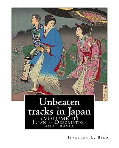Imagen de archivo de Unbeaten Tracks in Japan: An Account of Travels on Horseback in the Interior: Including Visits to the Aborigines of Yezo and the Shrines of Nikko and Ise: By: Isabella L. Bird (Volume II) Japan -- Description and Travel, with Maps and Illustrations a la venta por THE SAINT BOOKSTORE