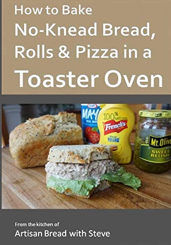 Stock image for How to Bake No-Knead Bread, Rolls & Pizza in a Toaster Oven: From the kitchen of Artisan Bread with Steve for sale by HPB-Red