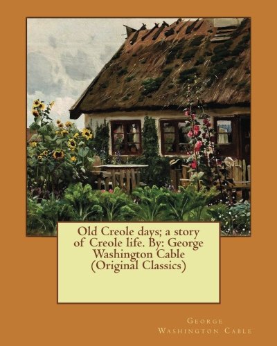 9781540521101: Old Creole days; a story of Creole life. By: George Washington Cable (Original Classics)