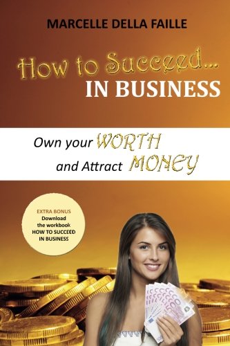 Imagen de archivo de How to Succeed In Business: Own your Worth And Attract Money (Volume 1) a la venta por Bookmans