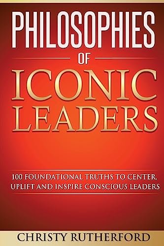 Stock image for Philosophies of Iconic Leaders: 100 foundational truths to center, uplift and inspire conscious leaders for sale by Save With Sam
