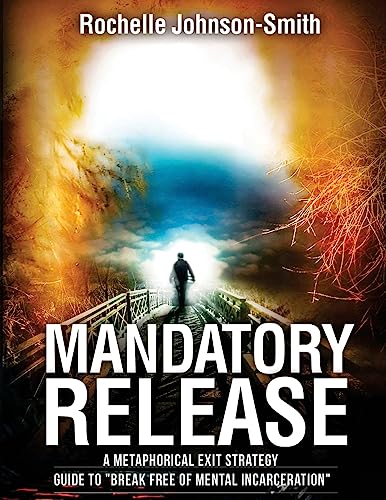9781540542038: Mandatory Release: A metaphorical exit strategy guide to "Break FREE of mental incarceration".