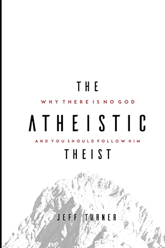 Beispielbild fr The Atheistic Theist: Why There is No God and You Should Follow Him zum Verkauf von BooksRun