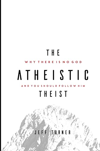 Imagen de archivo de The Atheistic Theist: Why There is No God and You Should Follow Him a la venta por BooksRun