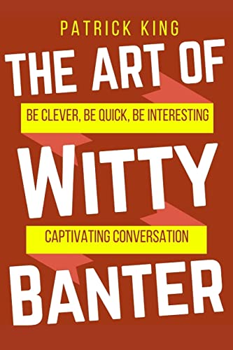Beispielbild fr The Art of Witty Banter: Be Clever, Be Quick, Be Interesting - Create Captivatin: 15 (How to be More Likable and Charismatic) zum Verkauf von WorldofBooks