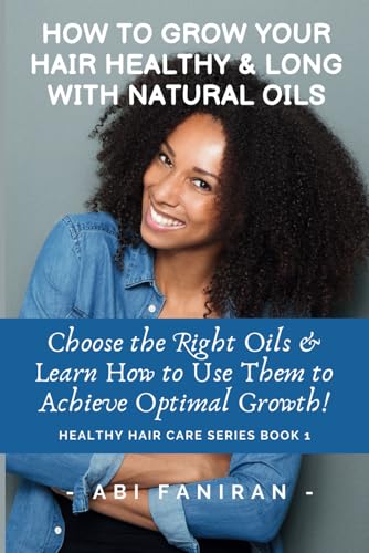 

How to Grow Your Hair Healthy & Long with Natural Oils: Choose the Right Oils & Learn How to Use Them to Achieve Optimal Growth