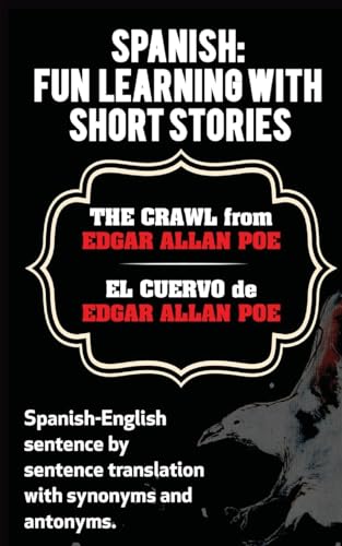 Spanish: Fun Learning With Short Stories. The Crawl (El Cuervo) from Edgar Allan: Spanish-English sentence by sentence translation with synonyms and antonyms