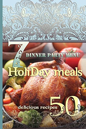 9781540600165: Holiday Meals: 7 Dinner Party Menus & 50 Delicious Recipes: Salads, Desserts, Meat, Fish, Side Dishes, Smoothies, Casseroles, Appetizers