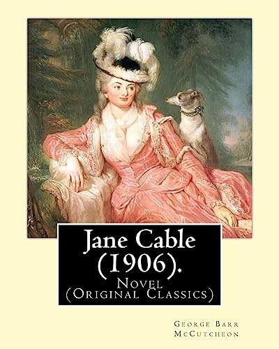 9781540601377: Jane Cable (1906).A NOVEL By: George Barr McCutcheon, illustrated By:Harrison Fisher (July 27, 1875 or 1877 – January 19, 1934) was an American illustrator.: (Original Classics)
