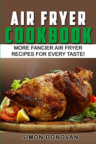 Beispielbild fr Air Fryer Cookbook: More Fancier Air Fryer Recipes For Every Taste! zum Verkauf von THE SAINT BOOKSTORE