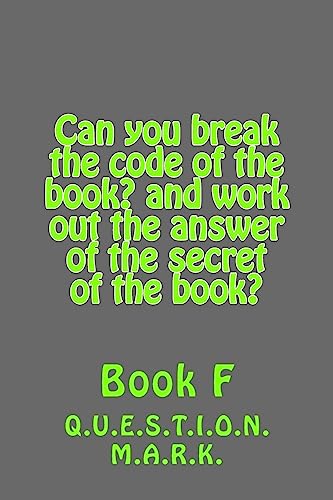 9781540609496: Can you break the code of the book? and work out the answer of the secret of the: book? Book f: Volume 7 (Q.U.E.S.T.I.O.N. M.A.R.K.)