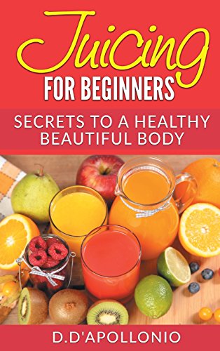 9781540616616: Juicing: Juicing For Beginners: Secrets To The Health Benefits Of Juicing 30 Unique (Natural, Health, Healthy Living, vitamins, Nutrients, Alkaline, Cleansing, Gluten Free, Holistic)