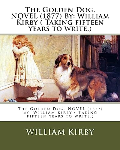 9781540620552: The Golden Dog. NOVEL (1877) By: William Kirby ( Taking fifteen years to write,)