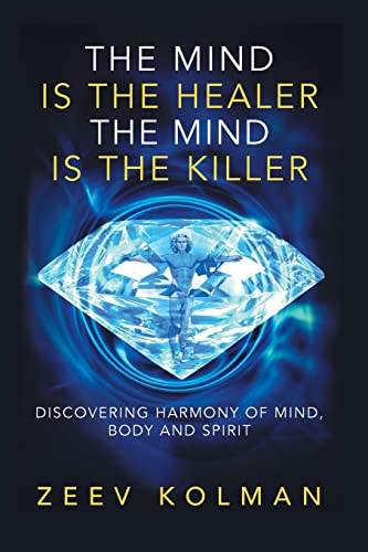 

Mind Is the Healer the Mind Is the Killer : Discovering Harmony of Mind, Body and Spirit