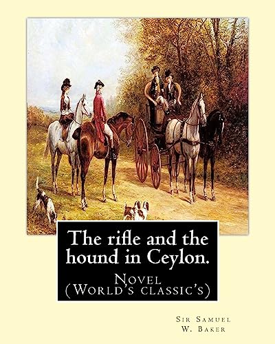 9781540656254: The rifle and the hound in Ceylon. By: Sir Samuel W.(White) Baker: In this deeply touching tear-jerker, Michelle Cole tells the unforgettable, moving ... change another young girl's life, forever.