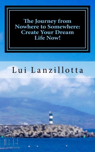 Beispielbild fr The Journey from Nowhere to Somewhere: Create Your Dream Life Now! zum Verkauf von THE SAINT BOOKSTORE