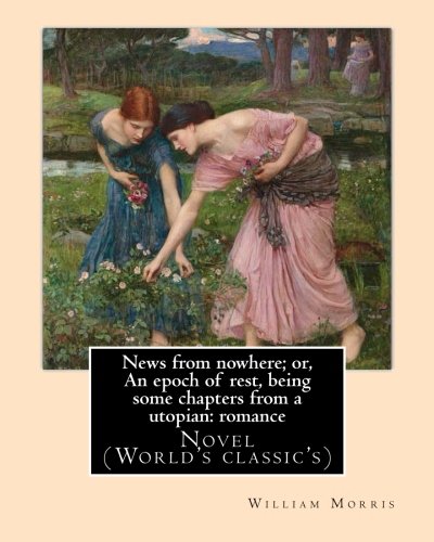 Stock image for News from nowhere; or, An epoch of rest, being some chapters from a utopian: romance. By: William Morris: Novel (World's classic's) for sale by Revaluation Books