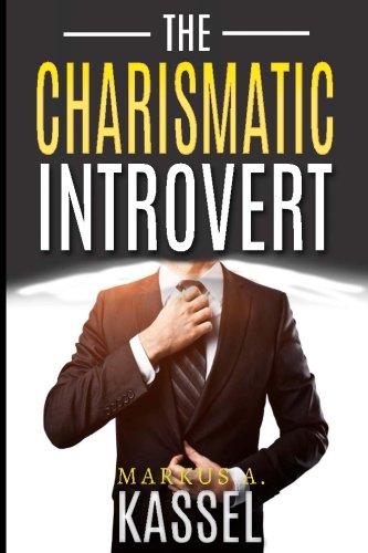 Stock image for The Charismatic Introvert: the Guide for the Naturally Quiet to Inspire and Impress: (Learn How to Develop Your Personal Magnetism, Command Respect and Become a Leader) for sale by Books From California