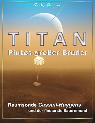 Stock image for Titan: Plutos grosser Bruder: Raumsonde Cassini-Huygens und der finsterste Saturnmond for sale by Revaluation Books