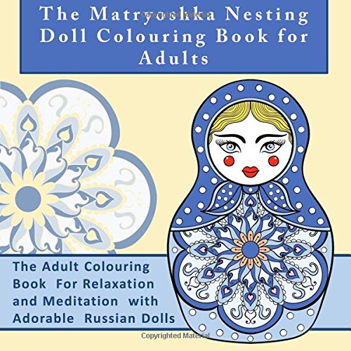 Stock image for The Matryoshka Nesting Doll Colouring Book for Adults: The Adult Colouring Book For Relaxation and Meditation with Adorable Russian Dolls (Anti Stress . Release Your Anger and Relax with Colouring) for sale by WorldofBooks
