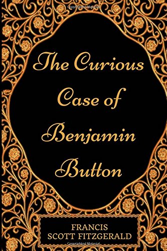 9781540715074: The Curious Case of Benjamin Button: By Francis Scott Fitzgerald- Illustrated
